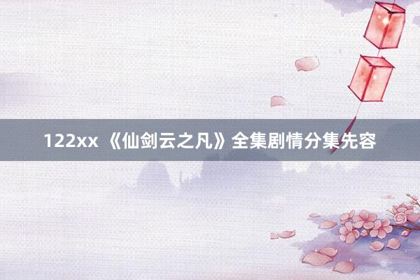 122xx 《仙剑云之凡》全集剧情分集先容